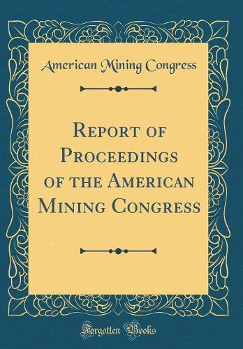 Report of Proceedings of the American Mining Congress (Classic Reprint)