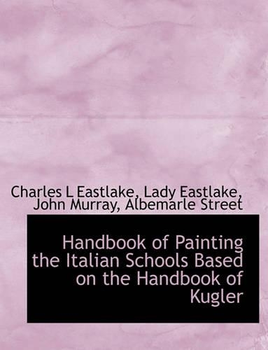 Handbook of Painting the Italian Schools Based on the Handbook of Kugler