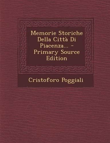 Memorie Storiche Della Citta Di Piacenza...