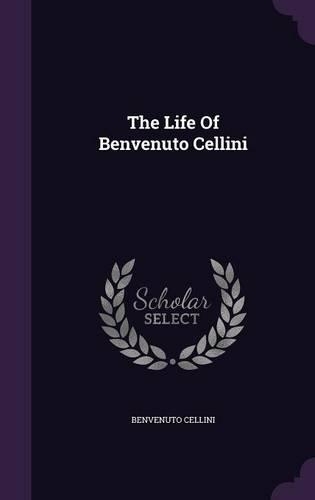 The Life Of Benvenuto Cellini