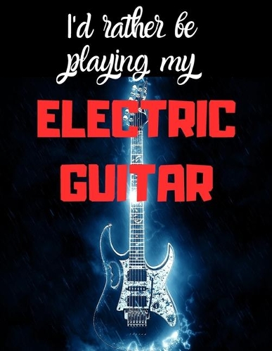 I'd rather be playing my Electric Guitar