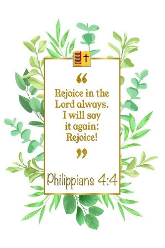 Rejoice in the Lord Always. I Will Say It Again