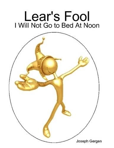 Lear's Fool: I Will Not Go to Bed At Noon
