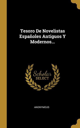 Tesoro De Novelistas Españoles Antiguos Y Modernos...