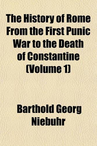 The History of Rome from the First Punic War to the Death of Constantine (Volume 1)