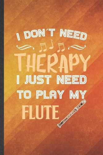 I Don't Need Therapy I Just Need to Play My Flute