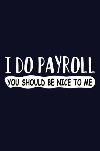 I Do Payroll You Should Be Nice to Me