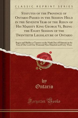 Statutes of the Province of Ontario Passed in the Session Held in the Seventh Year of the Reign of His Majesty King George VI, Being the Eight Session of the Twentieth Legislature of Ontario