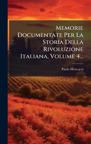 Memorie Documentate Per La Storia Della Rivoluzione Italiana, Volume 4...