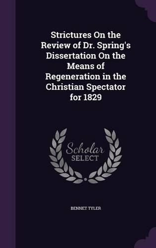 Strictures On the Review of Dr. Spring's Dissertation On the Means of Regeneration in the Christian Spectator for 1829