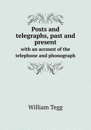 Posts and telegraphs, past and present with an account of the telephone and phonograph