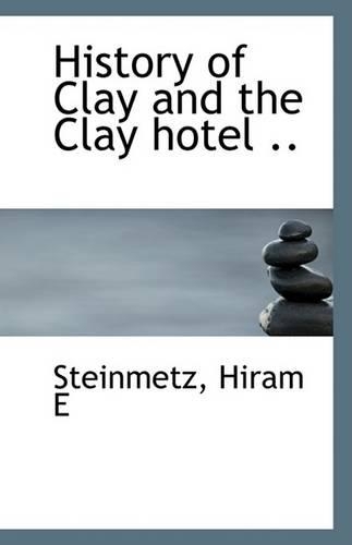 History of Clay and the Clay Hotel ..: (English)