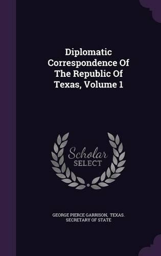 Diplomatic Correspondence of the Republic of Texas, Volume 1