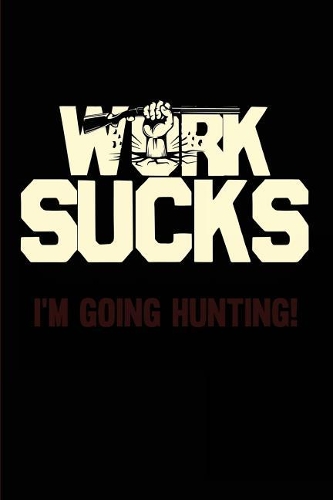 Work Suck I'm Going Hunting