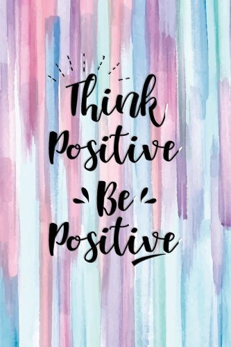 Think Positive Be Positive