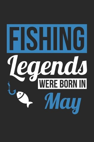 Fishing Notebook - Fishing Legends Were Born In May - Fishing Journal - Birthday Gift for Fisherman