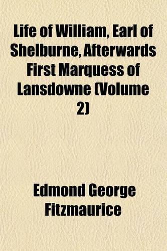 Life of William, Earl of Shelburne, Afterwards First Marquess of Lansdowne (Volume 2)