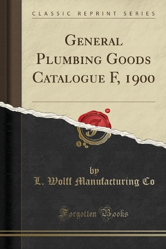 General Plumbing Goods Catalogue F, 1900 (Classic Reprint)