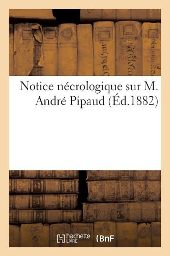 Notice Nécrologique Sur M. André Pipaud