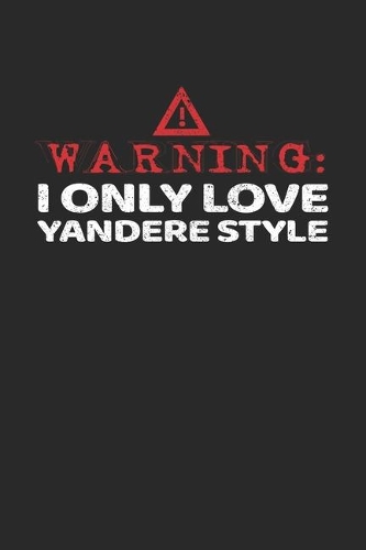 Warning: I Only Love Yandere Style: Notebook A5 for Yandere and Anime Merch Lover I A5 (6x9 inch.) I Gift I 120 pages I Blank