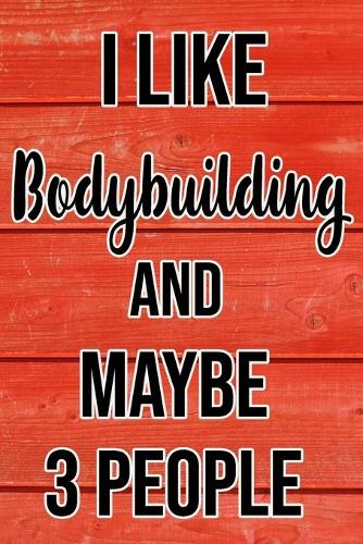 I Like Bodybuilding And Maybe 3 People