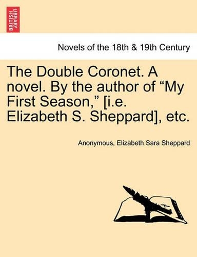 The Double Coronet. a Novel. by the Author of My First Season, [I.E. Elizabeth S. Sheppard], Etc.