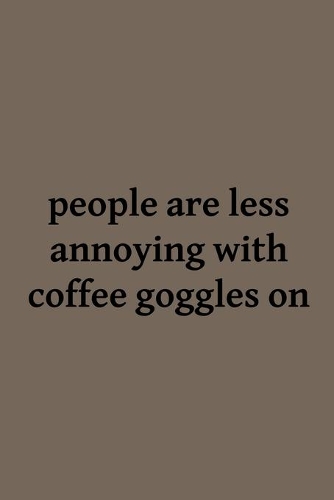 People are less annoying with coffee goggles on
