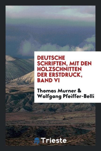 Deutsche Schriften, Mit Den Holzschnitten Der Erstdruck, Band VI