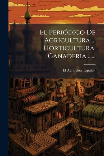 El PeriÃ3dico De Agricultura ... Horticultura, Ganaderia ......