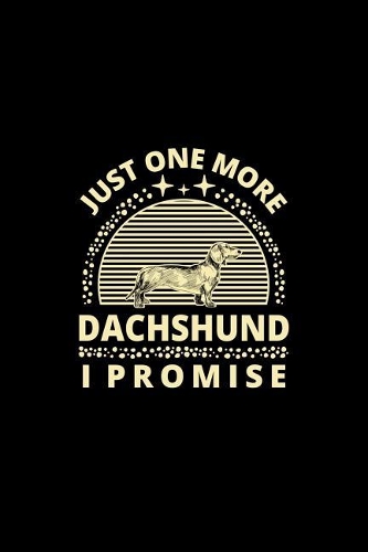 Just One More Dachshund I Promise