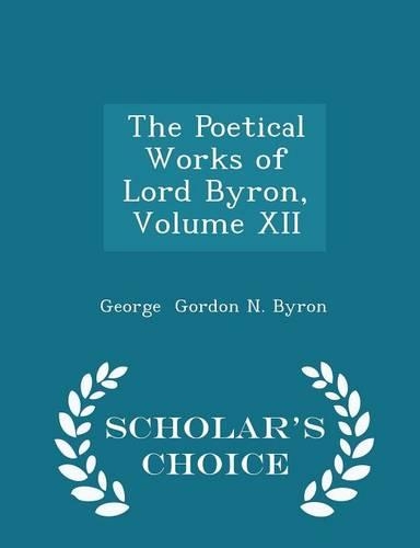 The Poetical Works of Lord Byron, Volume XII - Scholar's Choice Edition