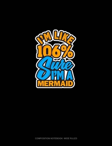 I'm Like 106% Sure I'm A Mermaid