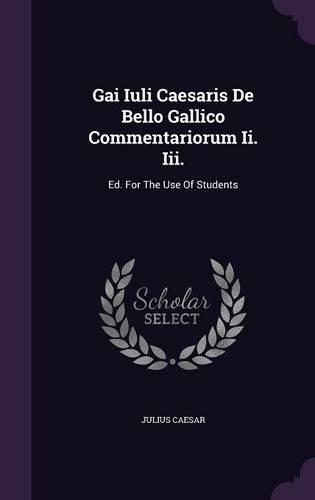 Gai Iuli Caesaris De Bello Gallico Commentariorum Ii. Iii.