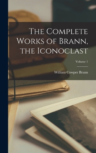The Complete Works of Brann, the Iconoclast; Volume 1