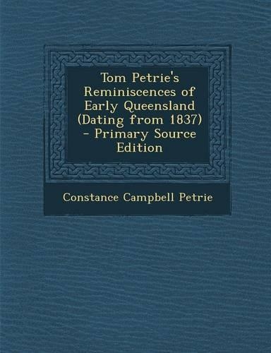 Tom Petrie's Reminiscences of Early Queensland (Dating from 1837) - Primary Source Edition