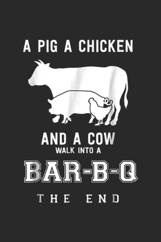 A pig a chicken and a cow walk into a bar-b-q the end
