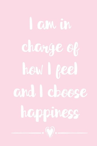 I Am in Charge of How I Feel and I Choose Happiness