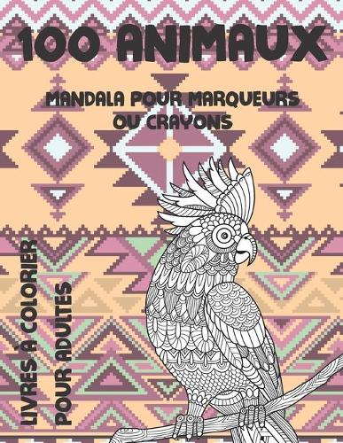 Livres à colorier pour adultes - Mandala pour marqueurs ou crayons - 100 animaux