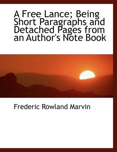 A Free Lance; Being Short Paragraphs and Detached Pages from an Author's Note Book