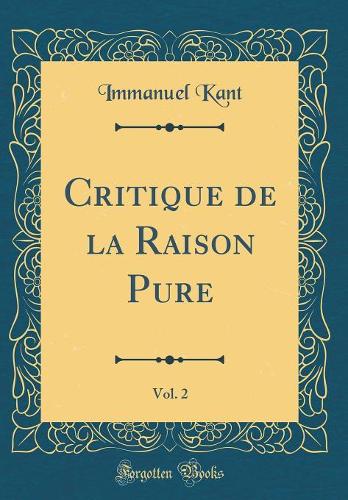 Critique de la Raison Pure, Vol. 2 (Classic Reprint)