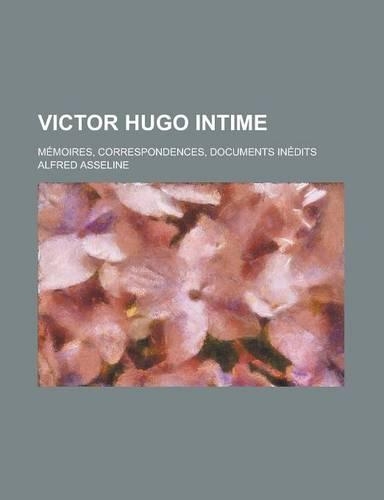 Victor Hugo Intime; Memoires, Correspondences, Documents Inedits
