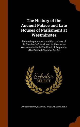 The History of the Ancient Palace and Late Houses of Parliament at Westminster
