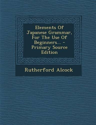 Elements of Japanese Grammar, for the Use of Beginners...