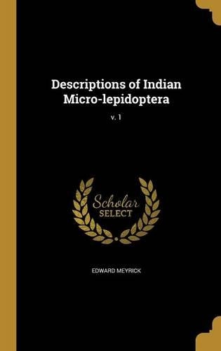 Descriptions of Indian Micro-lepidoptera; v. 1