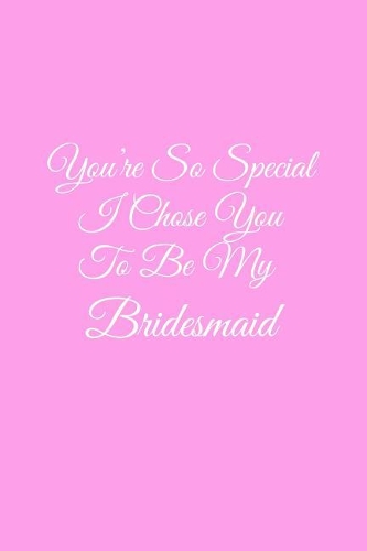 You're So Special I Chose You to Be My Bridesmaid