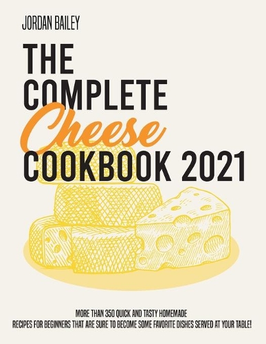 The Complete Cheese Cookbook 2021