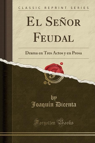 El Señor Feudal: Drama en Tres Actos y en Prosa (Classic Reprint)