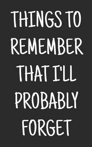 Things to remember that i'll probably forget