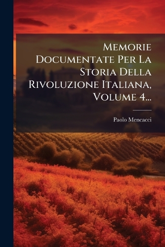 Memorie Documentate Per La Storia Della Rivoluzione Italiana, Volume 4...