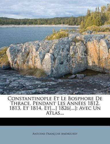 Constantinople Et Le Bosphore De Thrace, Pendant Les Années 1812, 1813, Et 1814, Et[...] 1826[...]